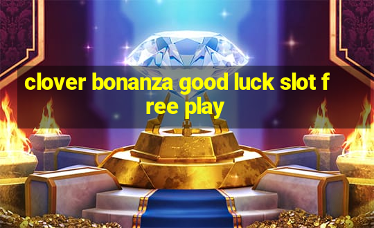 clover bonanza good luck slot free play