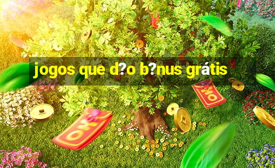 jogos que d?o b?nus grátis