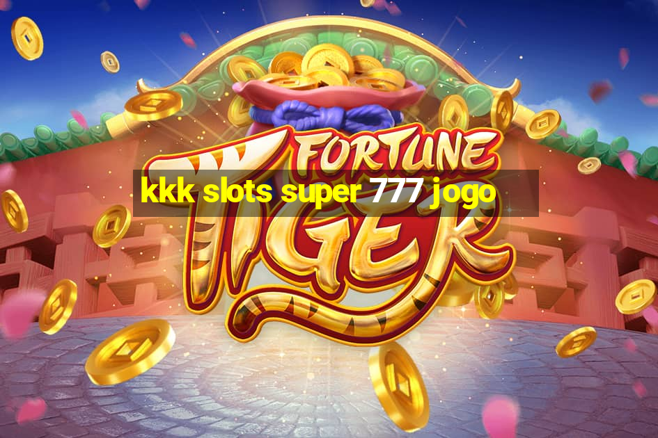 kkk slots super 777 jogo