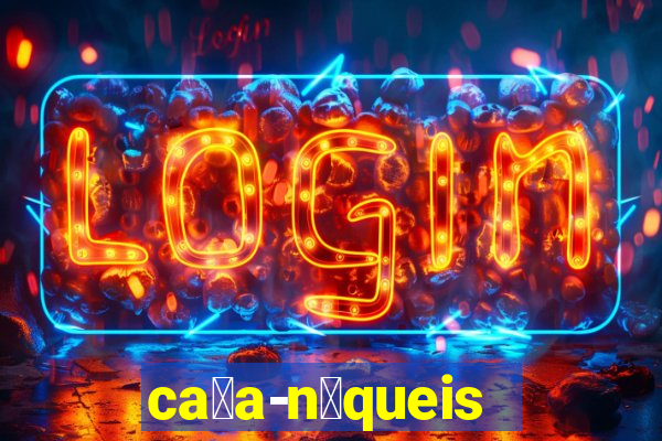 ca莽a-n铆queis online gr谩tis