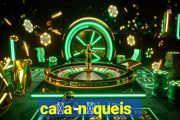 ca莽a-n铆queis online gr谩tis