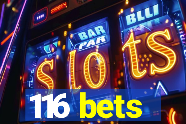 116 bets