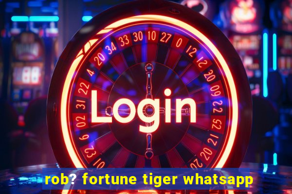 rob? fortune tiger whatsapp