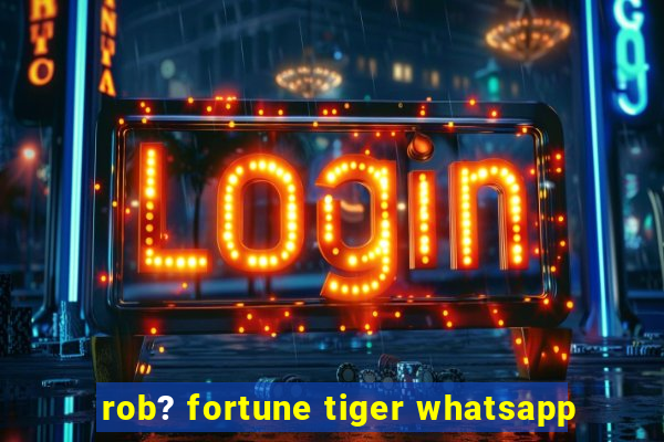 rob? fortune tiger whatsapp