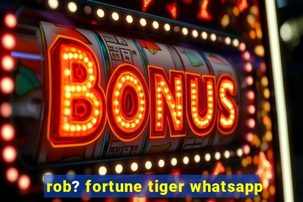 rob? fortune tiger whatsapp