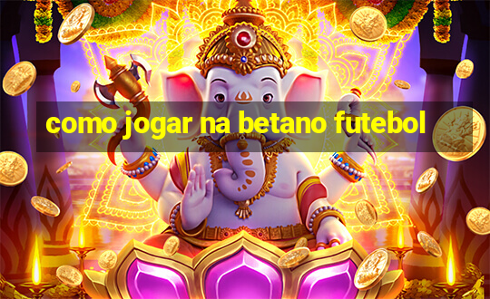 como jogar na betano futebol