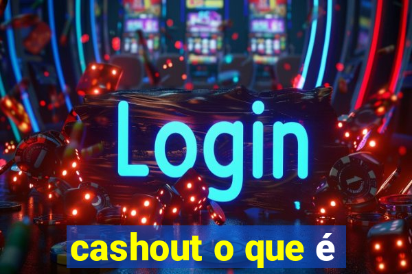 cashout o que é