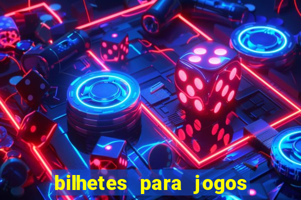 bilhetes para jogos de hoje