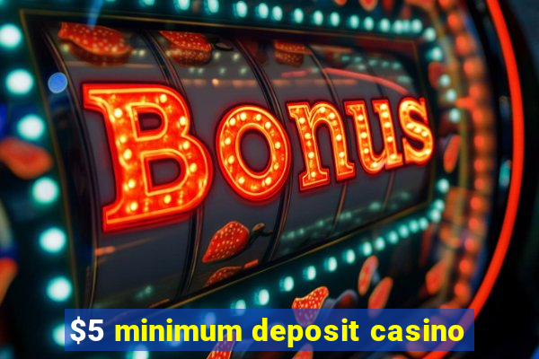 $5 minimum deposit casino