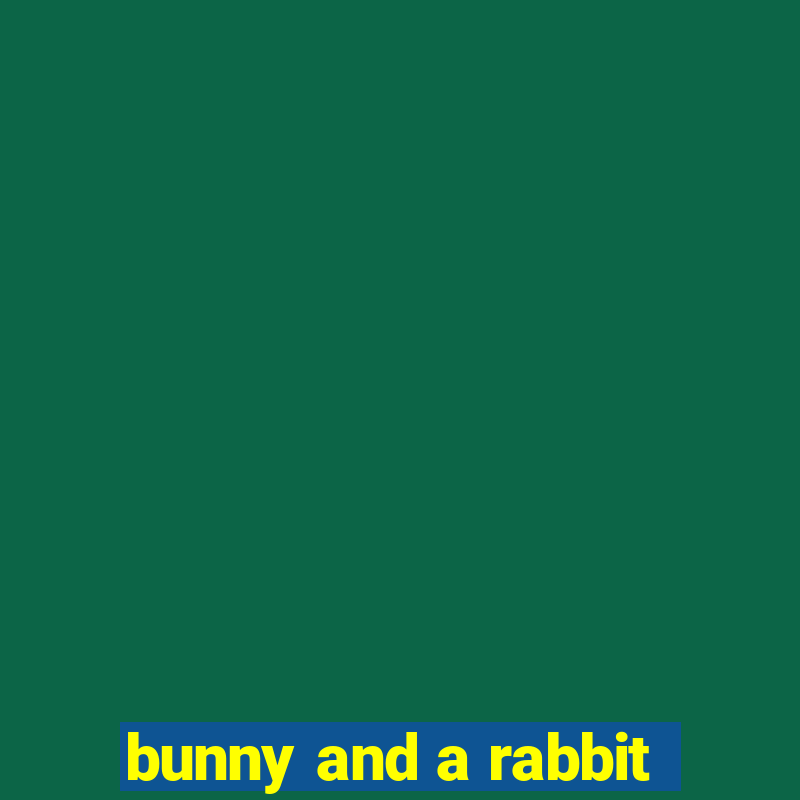 bunny and a rabbit