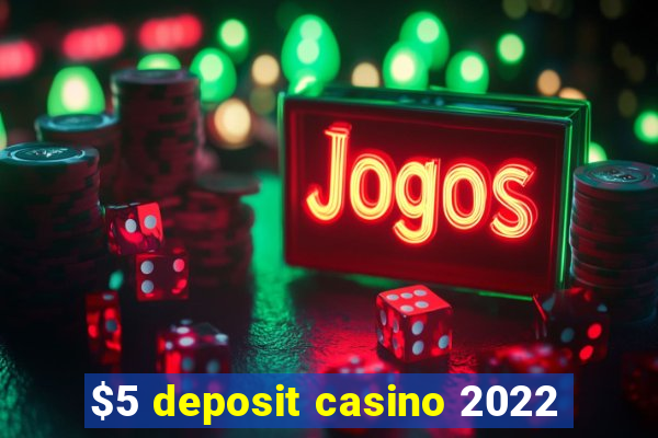 $5 deposit casino 2022