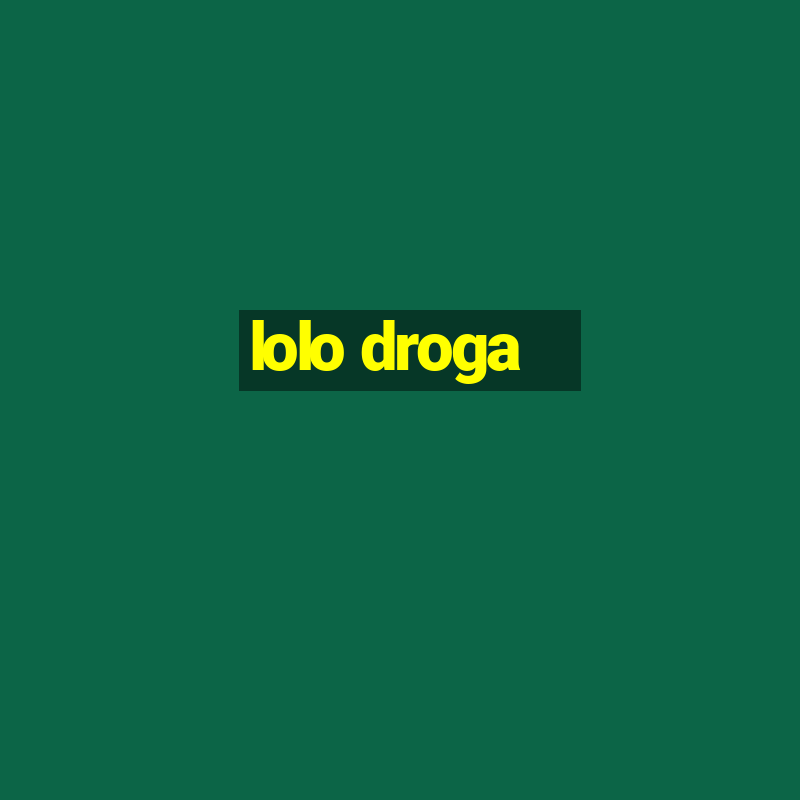 lolo droga