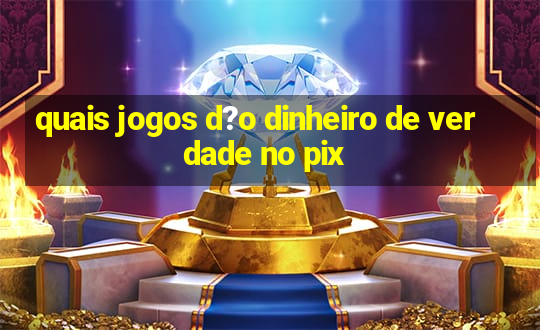 quais jogos d?o dinheiro de verdade no pix