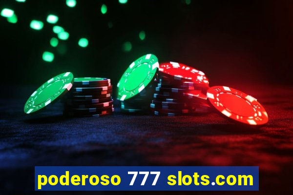 poderoso 777 slots.com