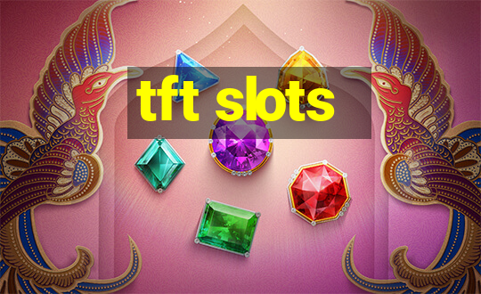 tft slots