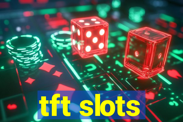 tft slots