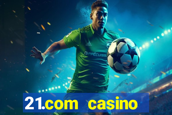 21.com casino online casino easy withdrawal