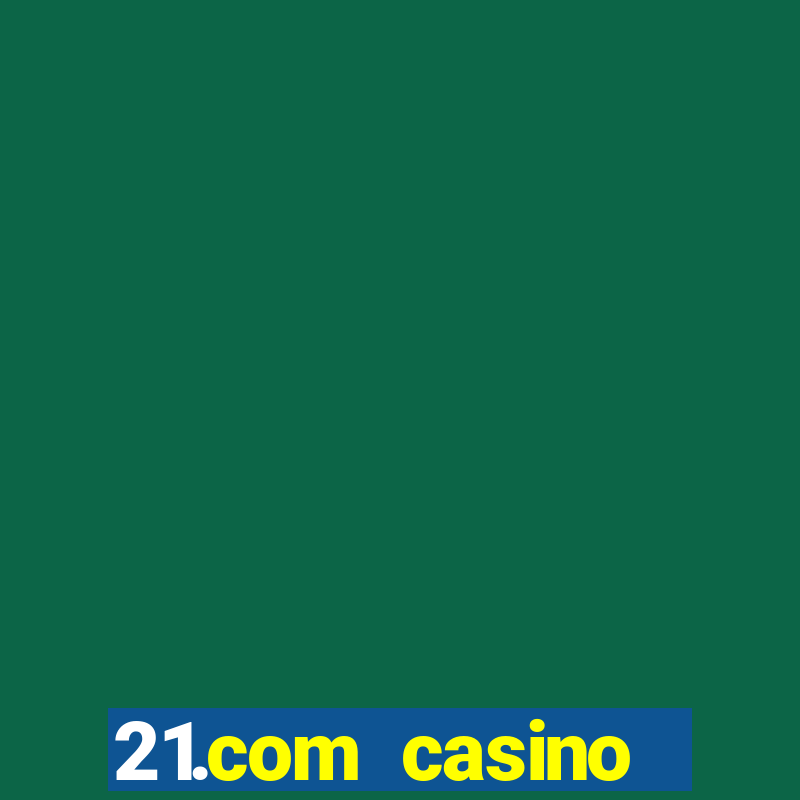 21.com casino online casino easy withdrawal