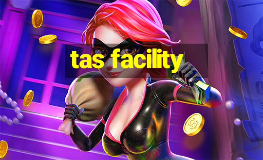 tas facility