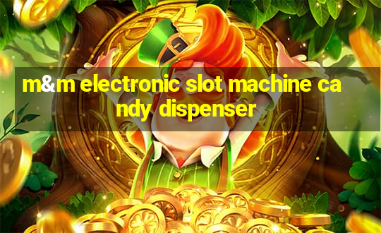 m&m electronic slot machine candy dispenser