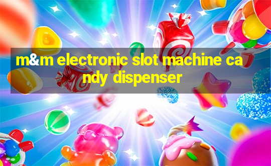 m&m electronic slot machine candy dispenser