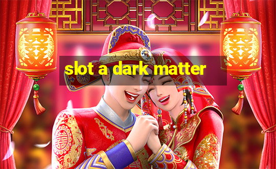 slot a dark matter