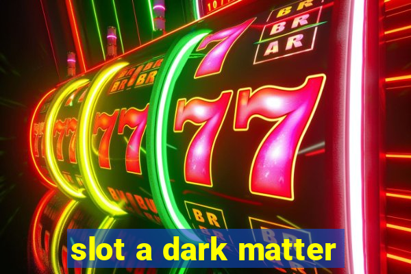 slot a dark matter