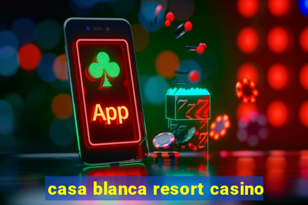 casa blanca resort casino