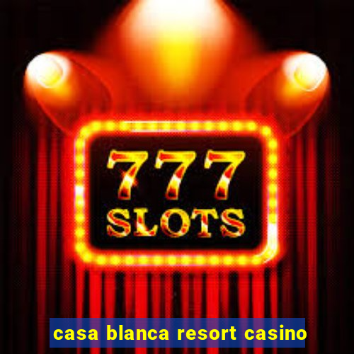 casa blanca resort casino