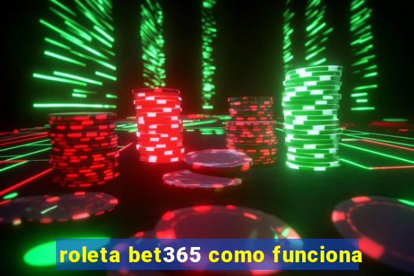 roleta bet365 como funciona