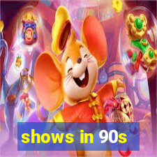 shows in 90s