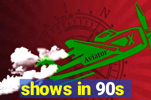 shows in 90s