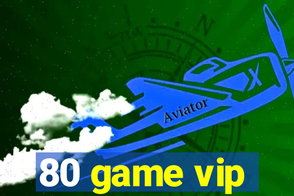 80 game vip