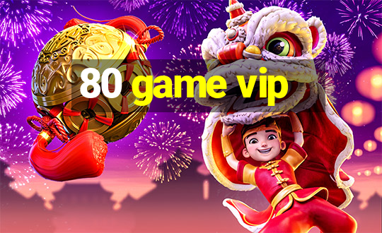 80 game vip