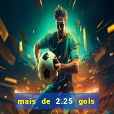 mais de 2.25 gols o que significa