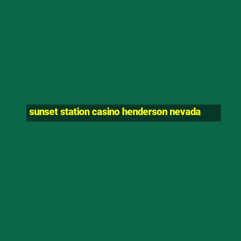 sunset station casino henderson nevada