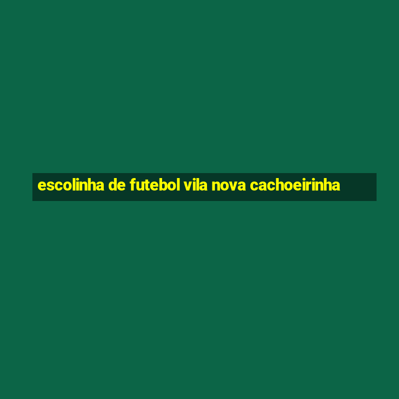 escolinha de futebol vila nova cachoeirinha