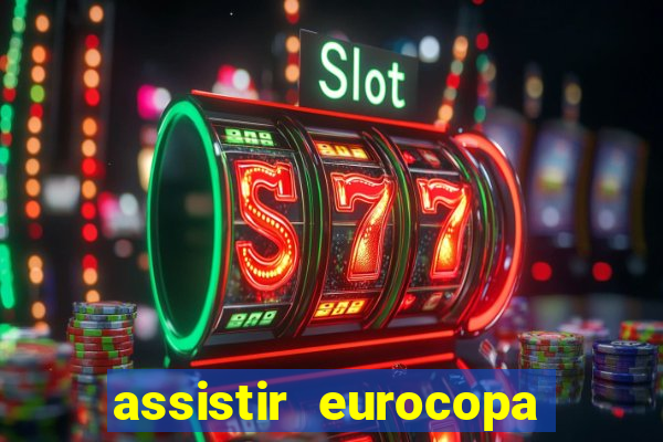 assistir eurocopa ao vivo