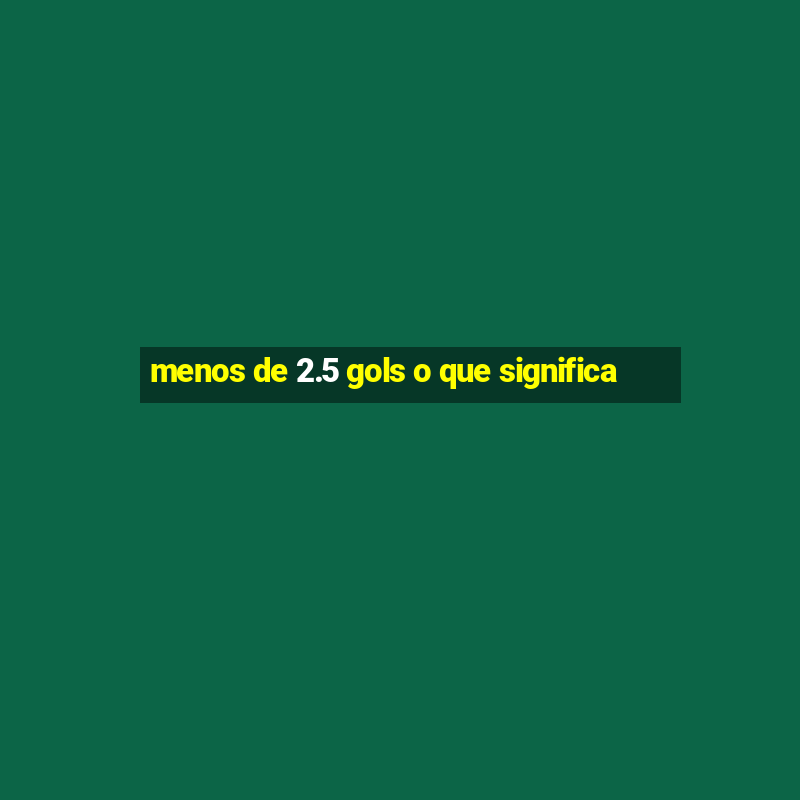 menos de 2.5 gols o que significa