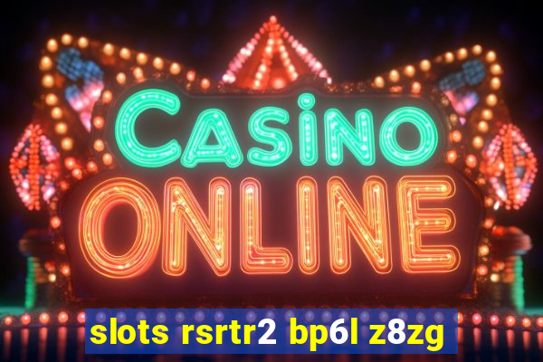 slots rsrtr2 bp6l z8zg