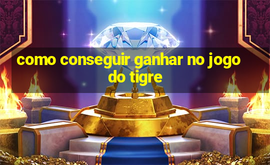 como conseguir ganhar no jogo do tigre