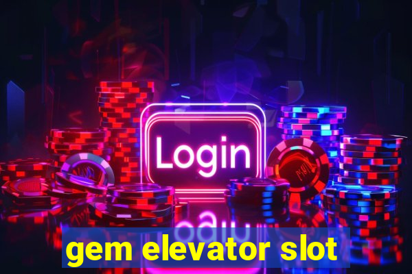 gem elevator slot