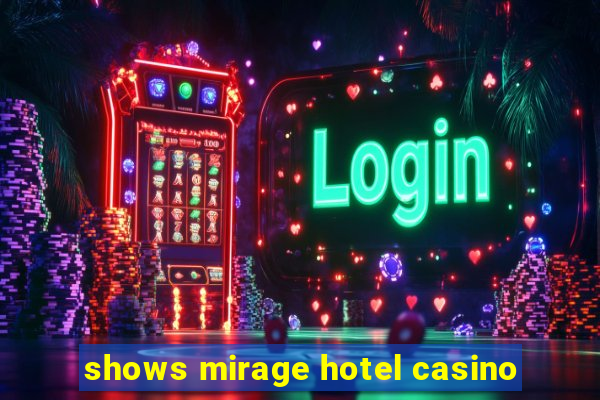 shows mirage hotel casino