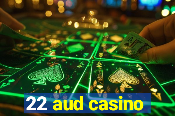 22 aud casino