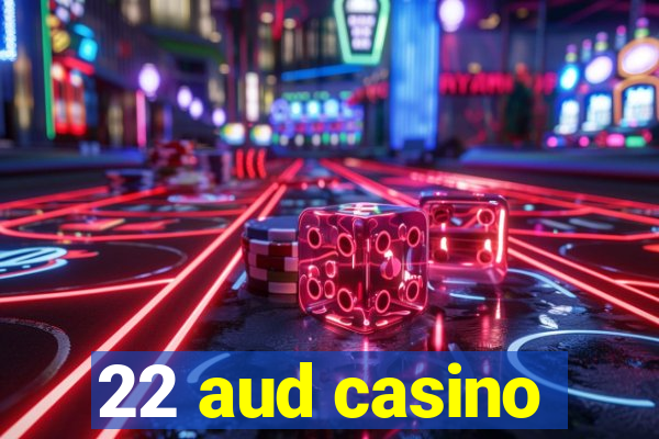 22 aud casino