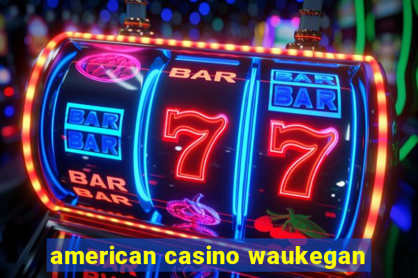 american casino waukegan