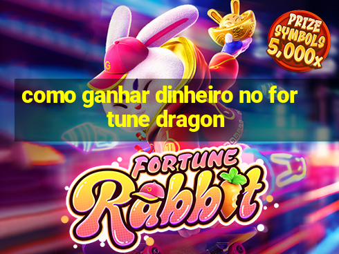 como ganhar dinheiro no fortune dragon