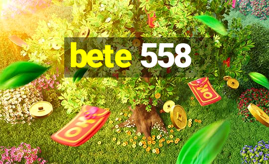 bete 558