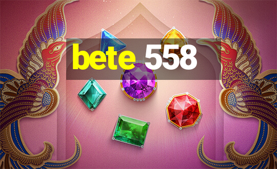 bete 558