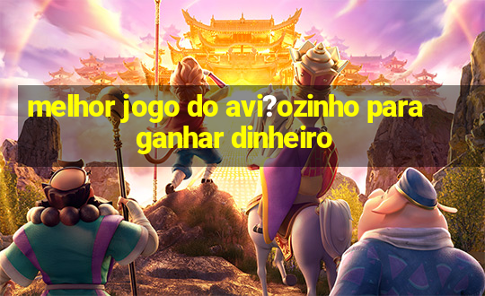 melhor jogo do avi?ozinho para ganhar dinheiro